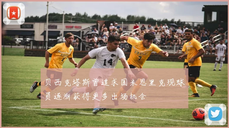 贝西克塔斯曾追求国米恩里克现球员逐渐获得更多出场机会